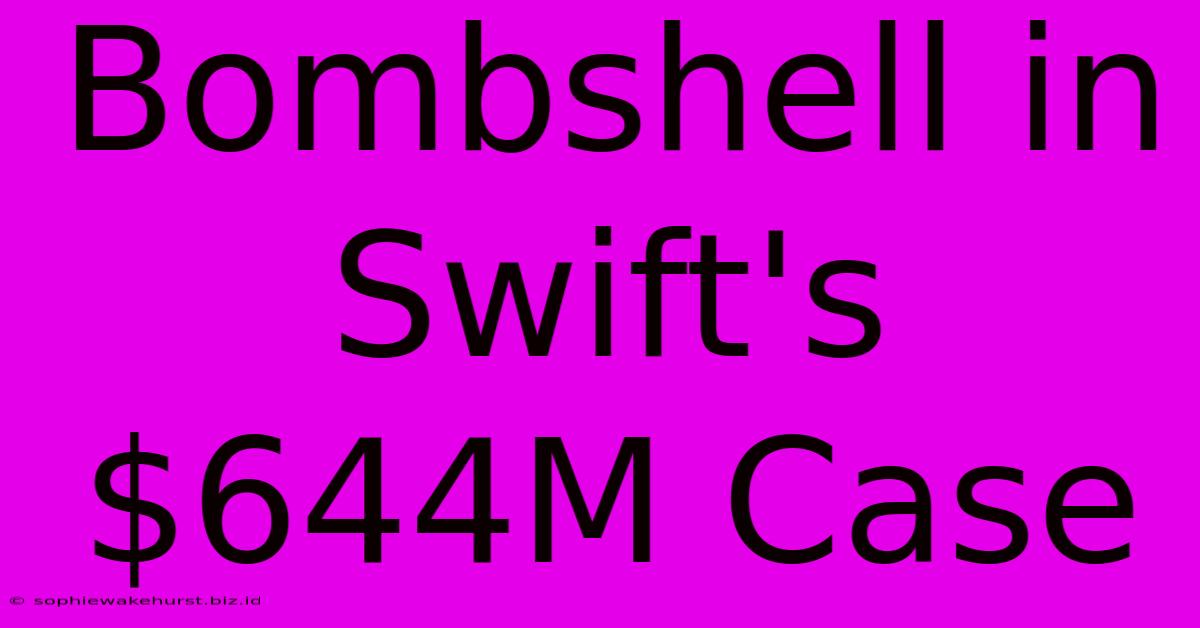 Bombshell In Swift's $644M Case