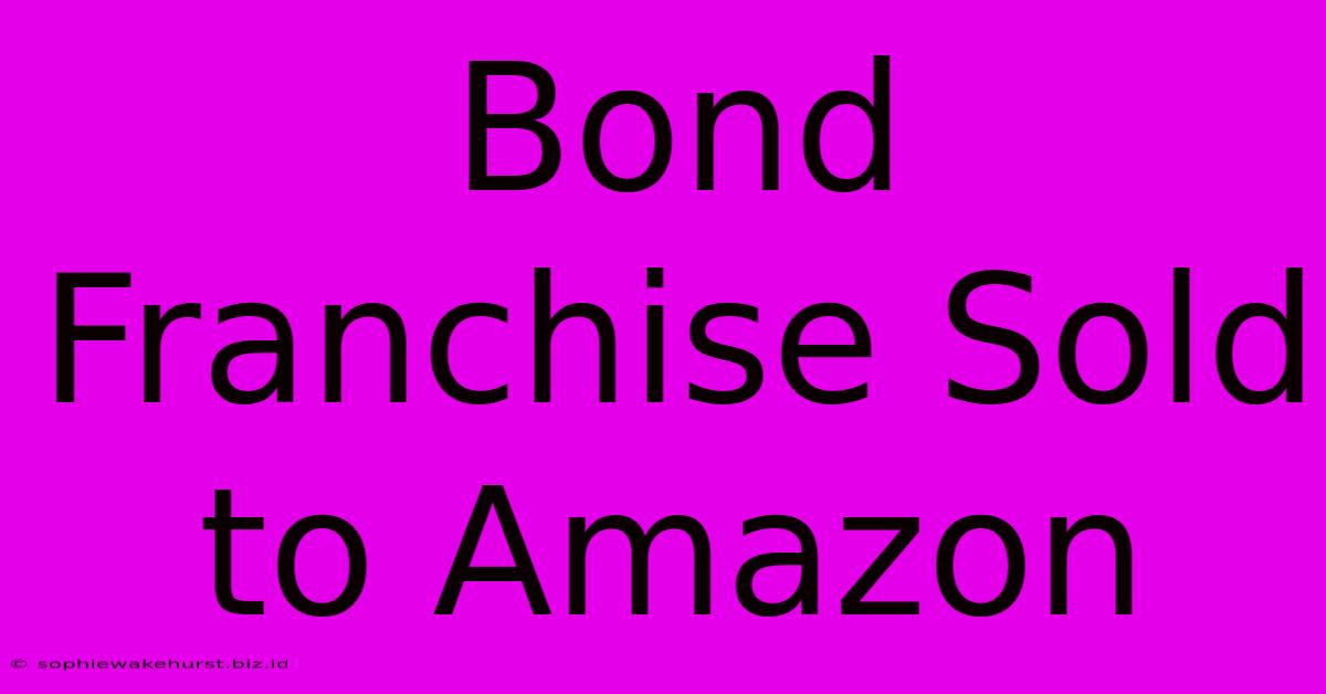 Bond Franchise Sold To Amazon