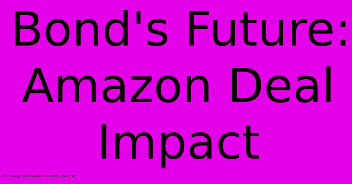 Bond's Future: Amazon Deal Impact