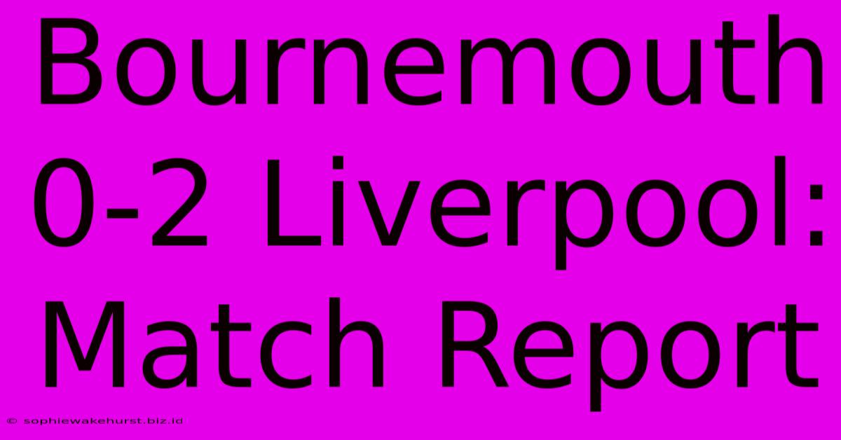 Bournemouth 0-2 Liverpool: Match Report