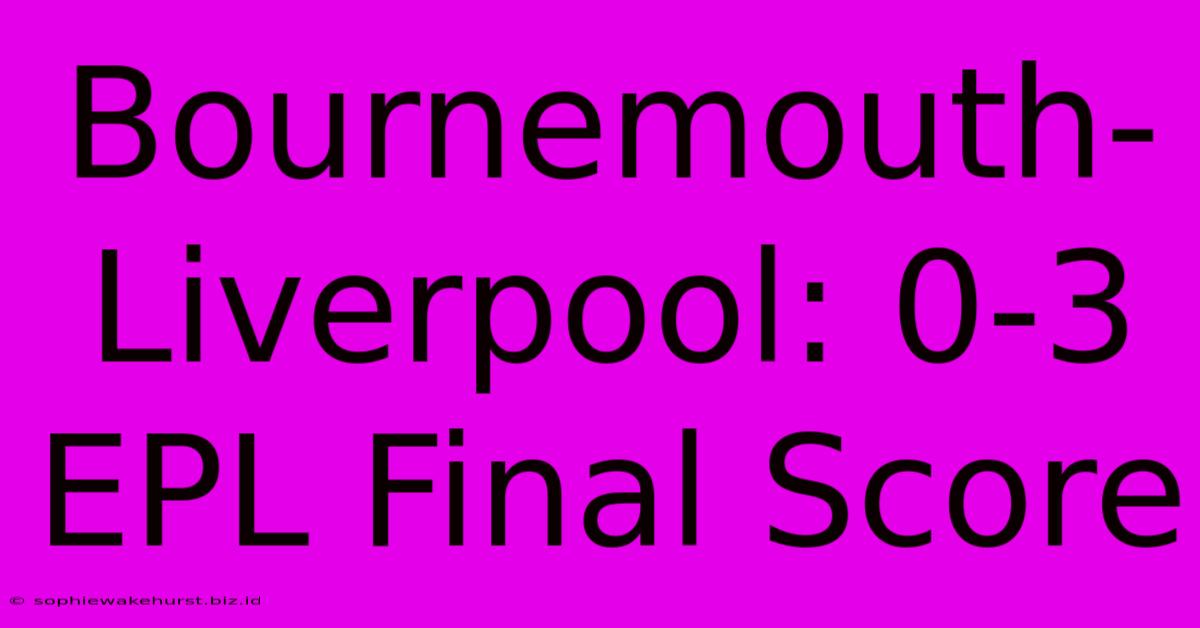 Bournemouth-Liverpool: 0-3 EPL Final Score