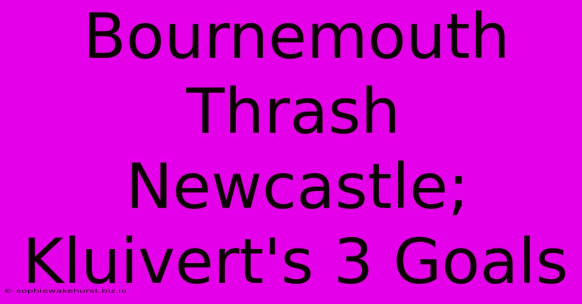 Bournemouth Thrash Newcastle; Kluivert's 3 Goals