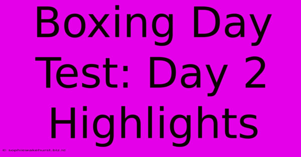 Boxing Day Test: Day 2 Highlights