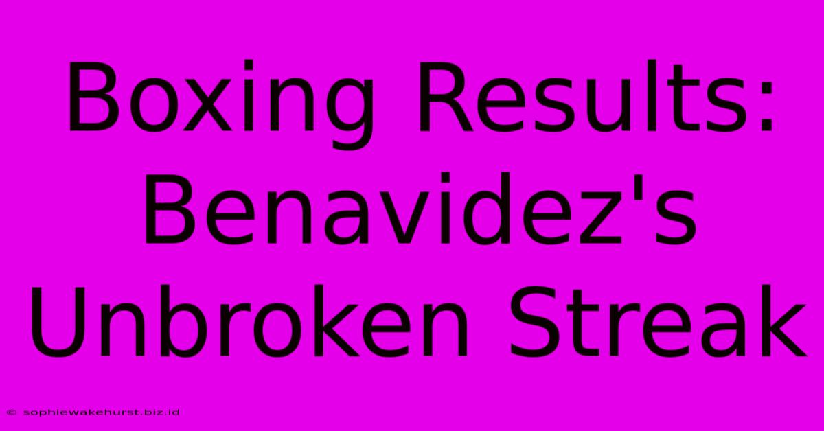 Boxing Results: Benavidez's Unbroken Streak