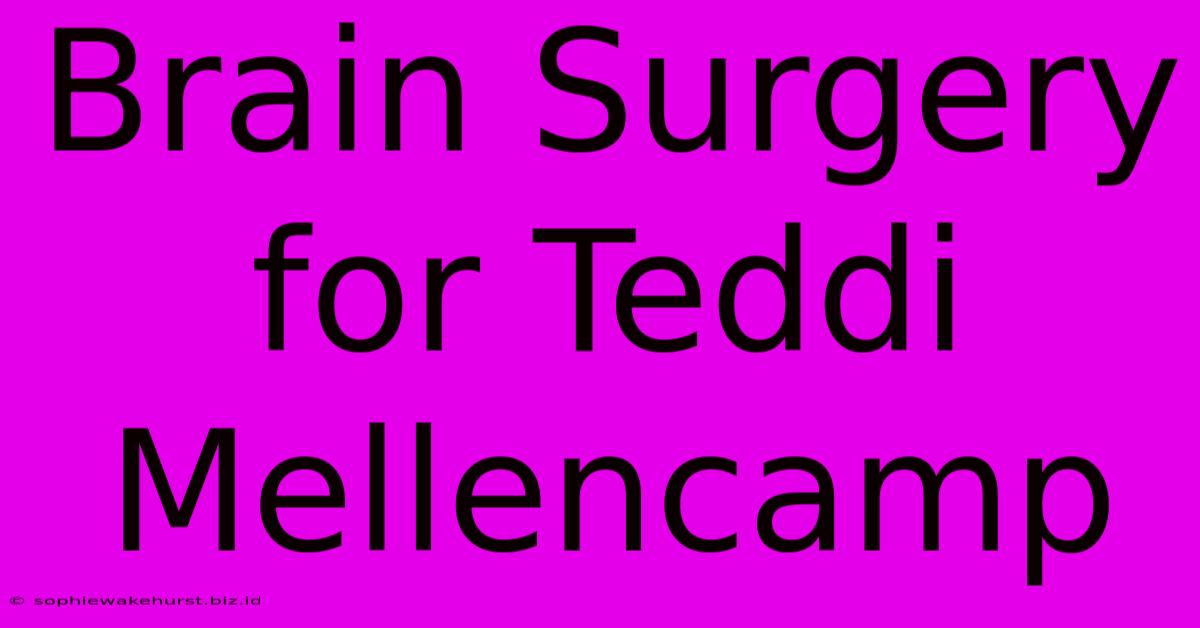 Brain Surgery For Teddi Mellencamp