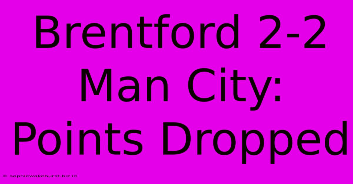 Brentford 2-2 Man City: Points Dropped