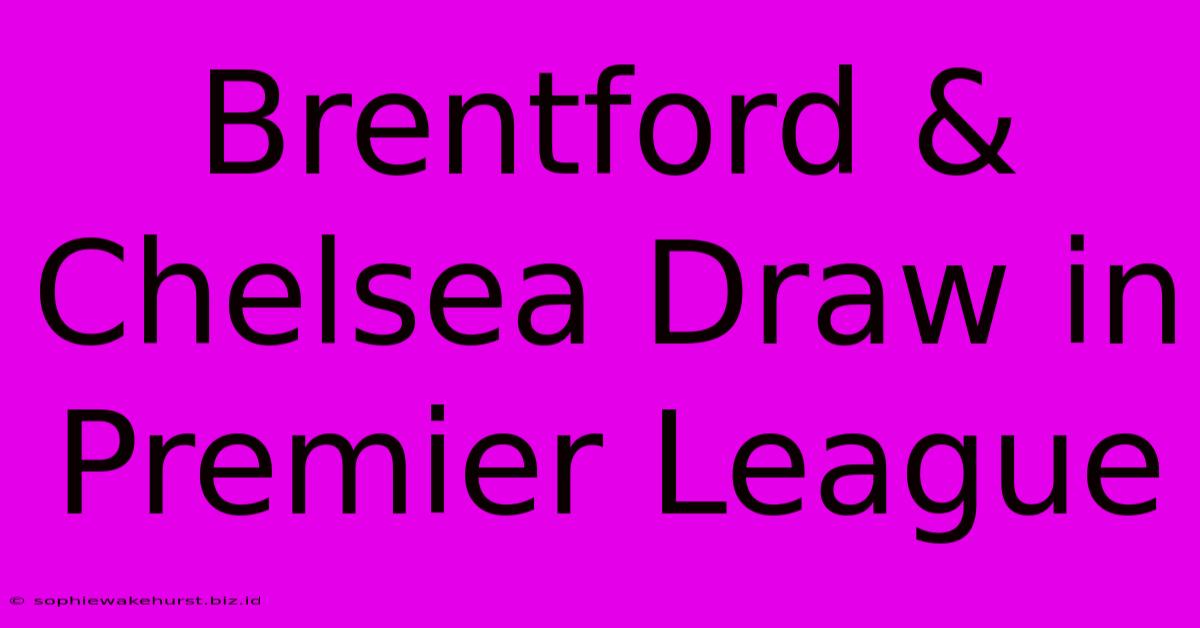 Brentford & Chelsea Draw In Premier League