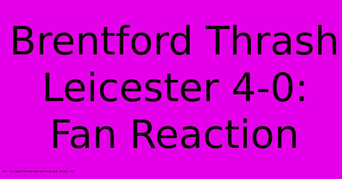 Brentford Thrash Leicester 4-0: Fan Reaction