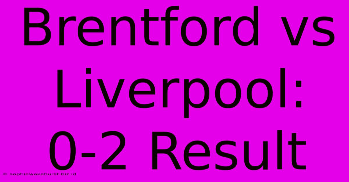 Brentford Vs Liverpool: 0-2 Result