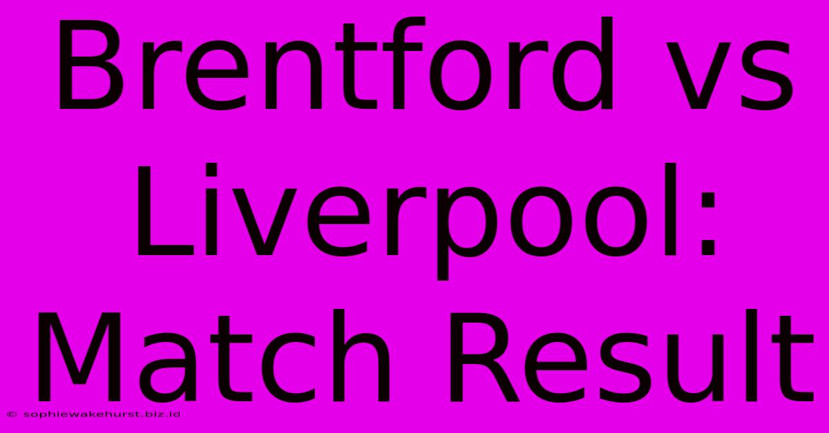 Brentford Vs Liverpool: Match Result