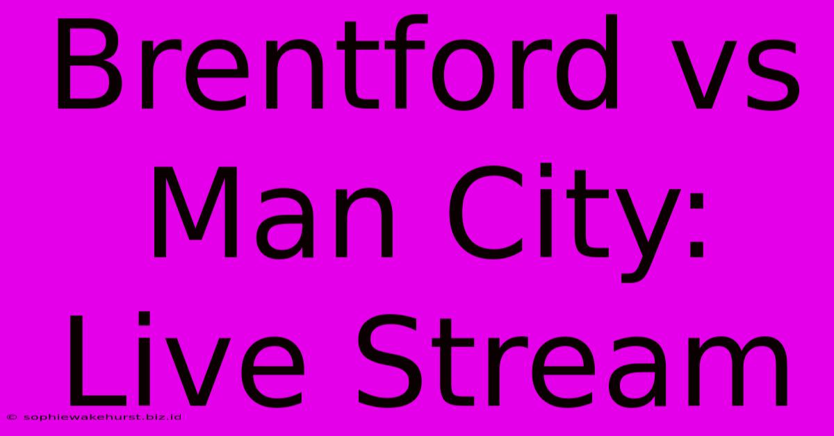 Brentford Vs Man City: Live Stream