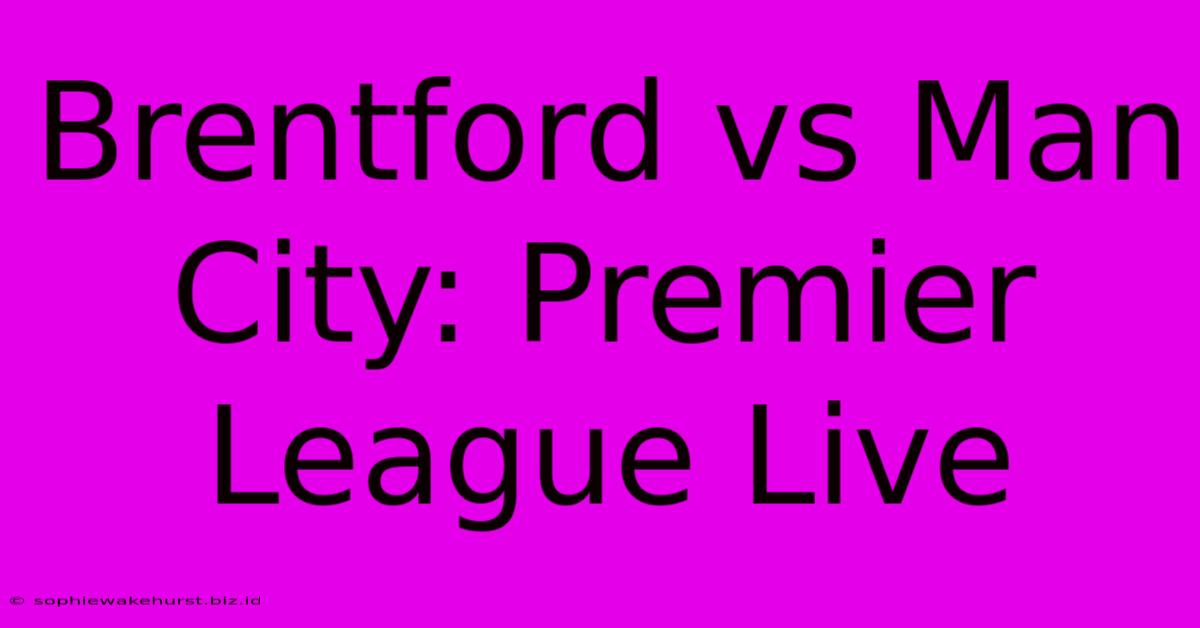 Brentford Vs Man City: Premier League Live