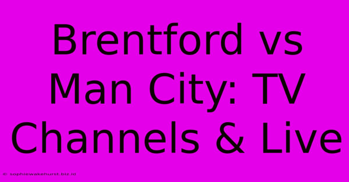 Brentford Vs Man City: TV Channels & Live