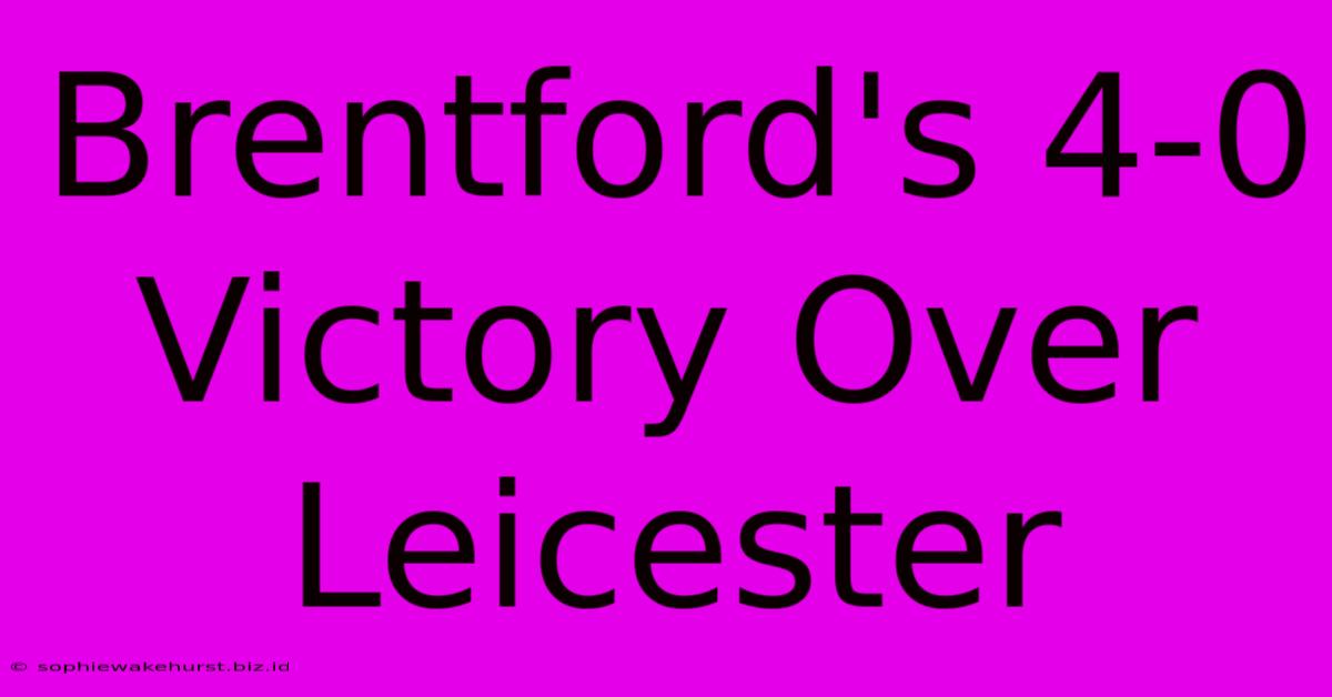 Brentford's 4-0 Victory Over Leicester