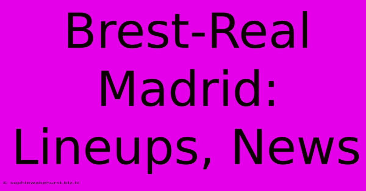 Brest-Real Madrid: Lineups, News