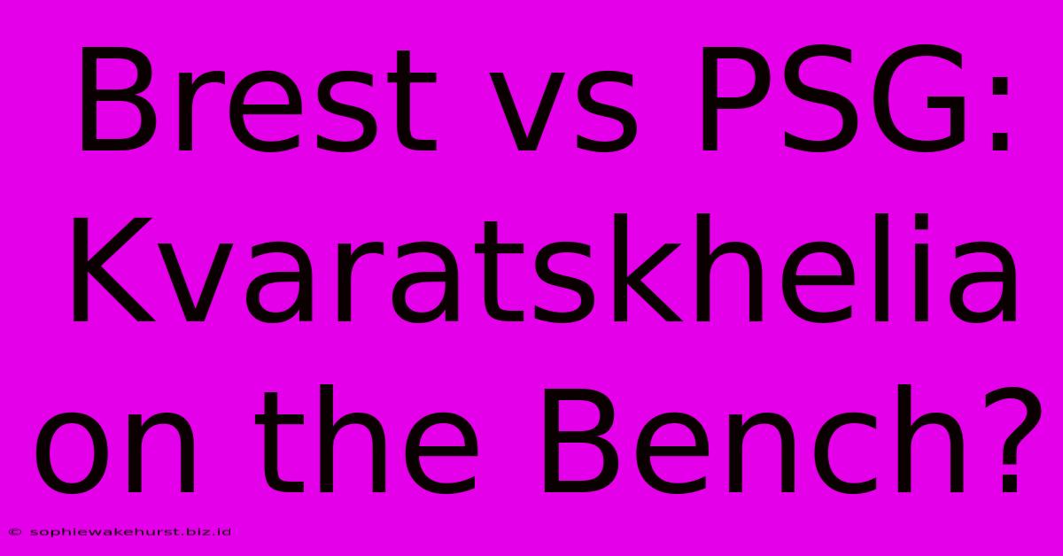 Brest Vs PSG: Kvaratskhelia On The Bench?