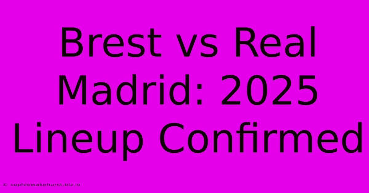 Brest Vs Real Madrid: 2025 Lineup Confirmed