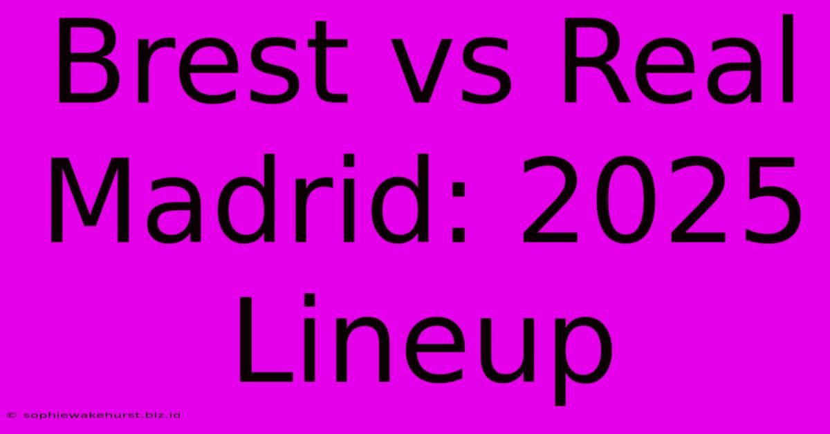 Brest Vs Real Madrid: 2025 Lineup