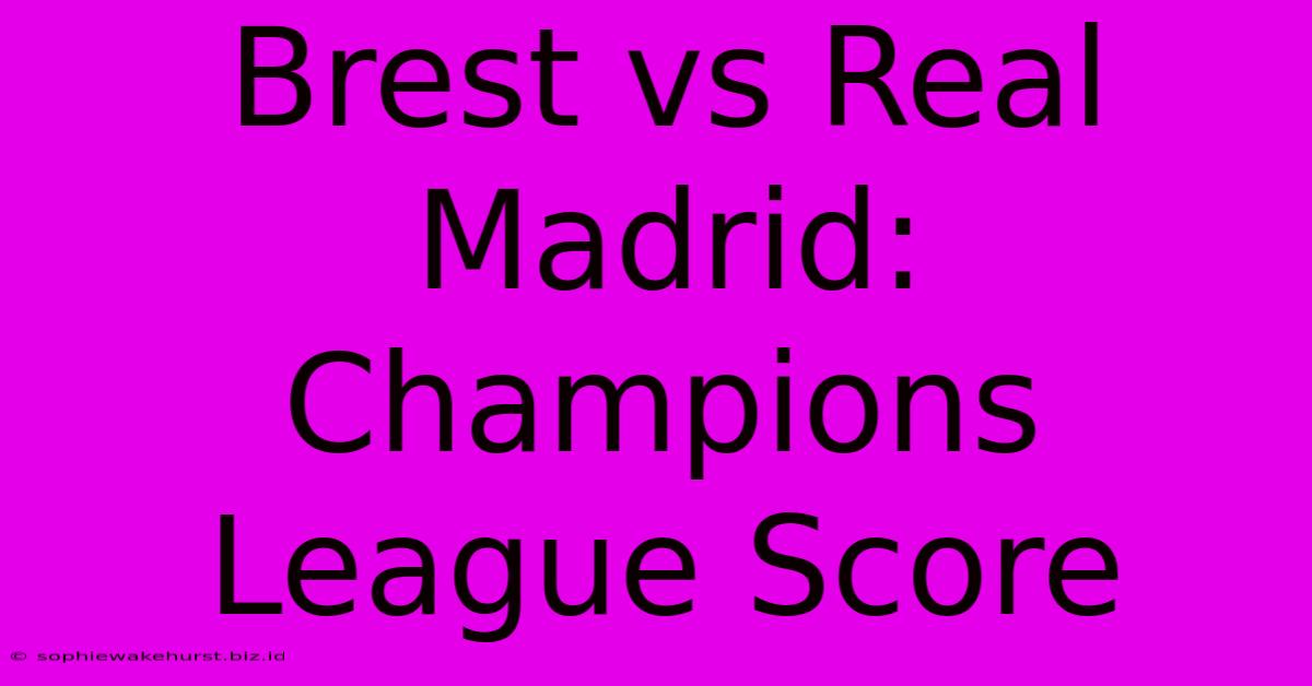 Brest Vs Real Madrid: Champions League Score