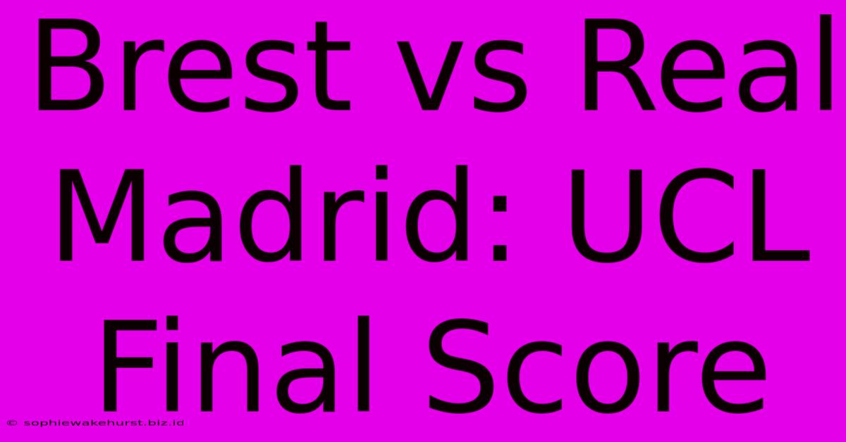 Brest Vs Real Madrid: UCL Final Score