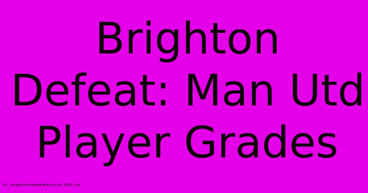 Brighton Defeat: Man Utd Player Grades