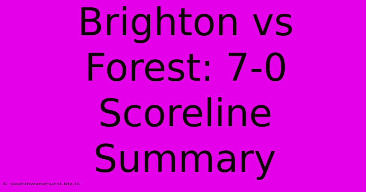 Brighton Vs Forest: 7-0 Scoreline Summary