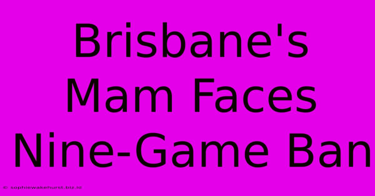 Brisbane's Mam Faces Nine-Game Ban