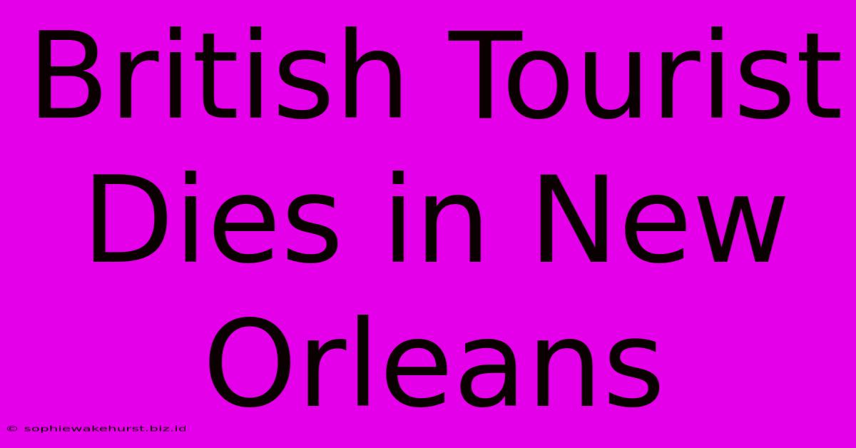 British Tourist Dies In New Orleans