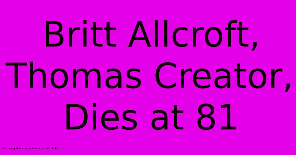 Britt Allcroft, Thomas Creator, Dies At 81