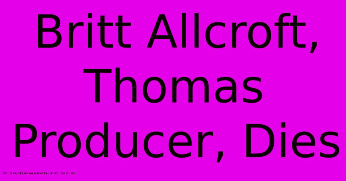 Britt Allcroft, Thomas Producer, Dies