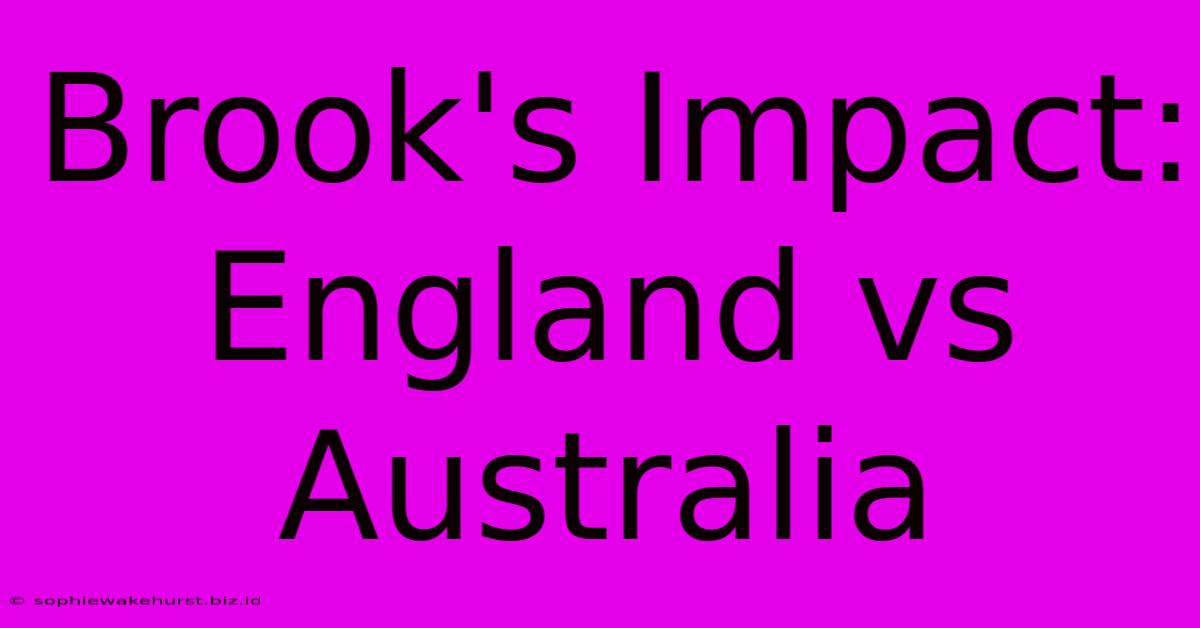 Brook's Impact: England Vs Australia