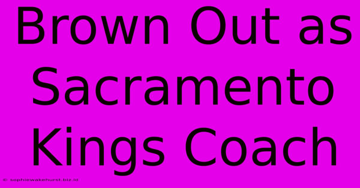 Brown Out As Sacramento Kings Coach