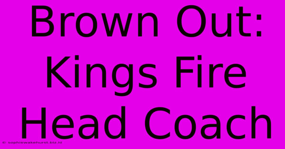 Brown Out: Kings Fire Head Coach