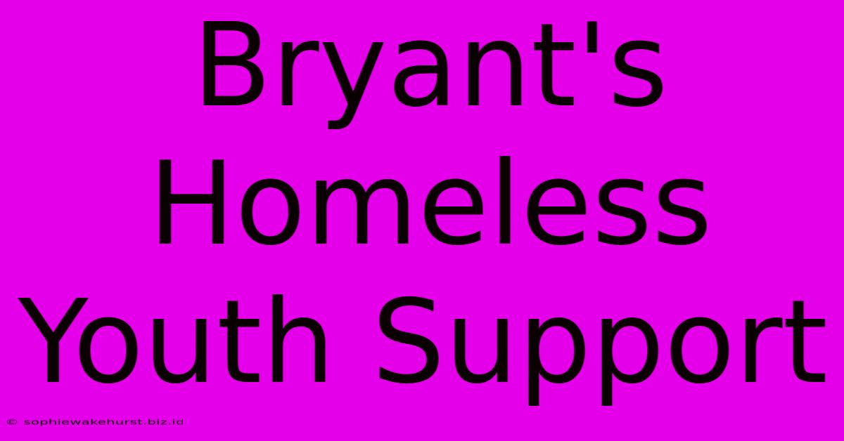 Bryant's Homeless Youth Support