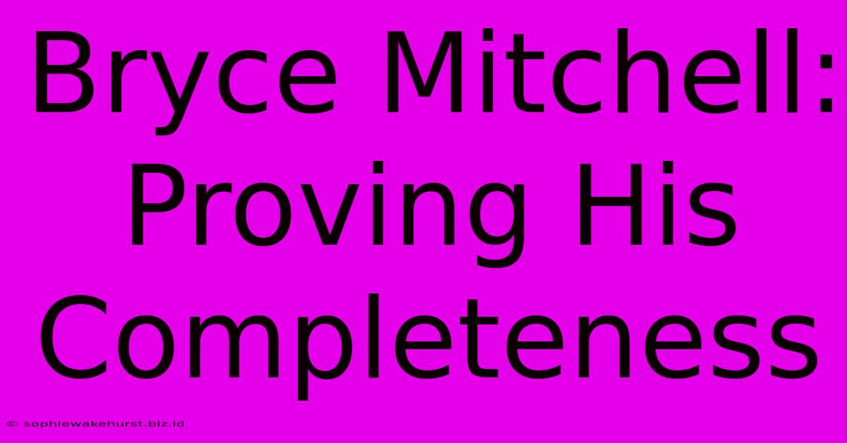 Bryce Mitchell:  Proving His Completeness