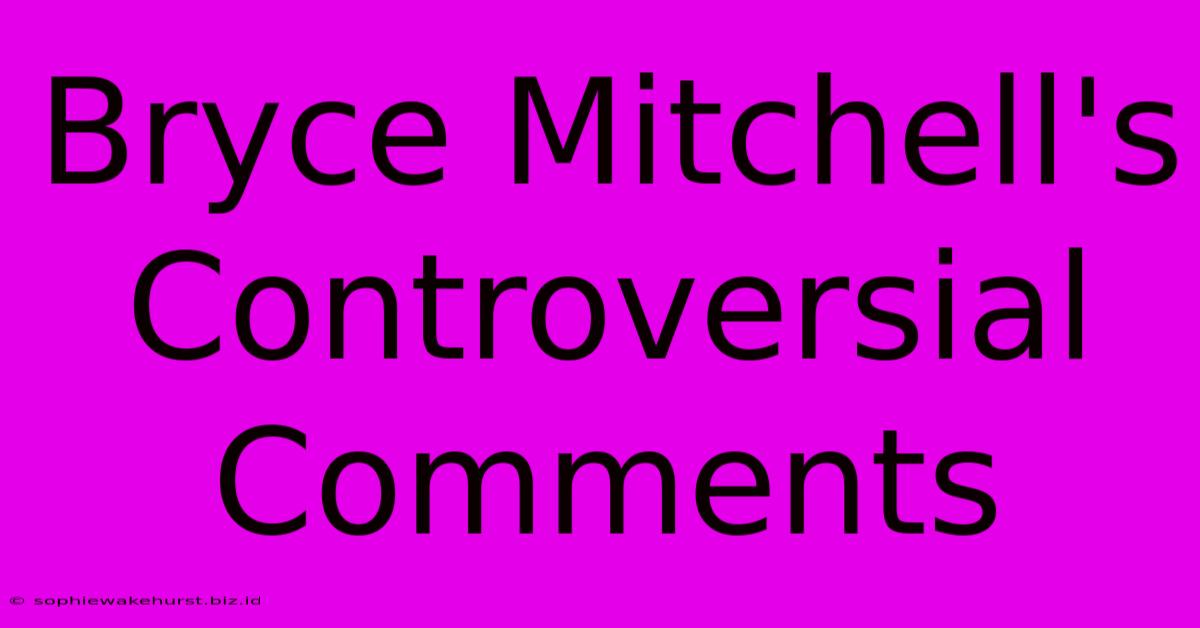 Bryce Mitchell's Controversial Comments