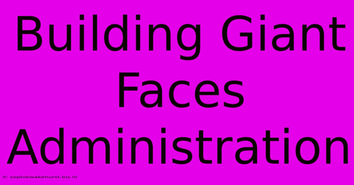 Building Giant Faces Administration