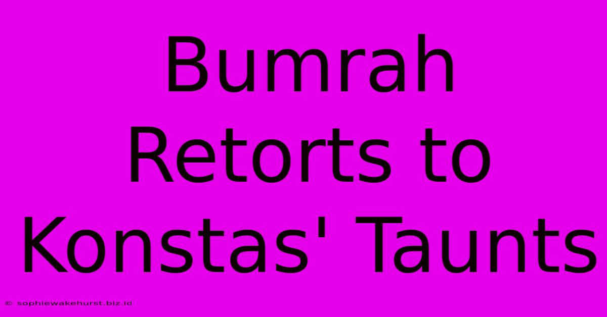 Bumrah Retorts To Konstas' Taunts