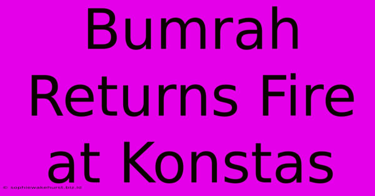 Bumrah Returns Fire At Konstas