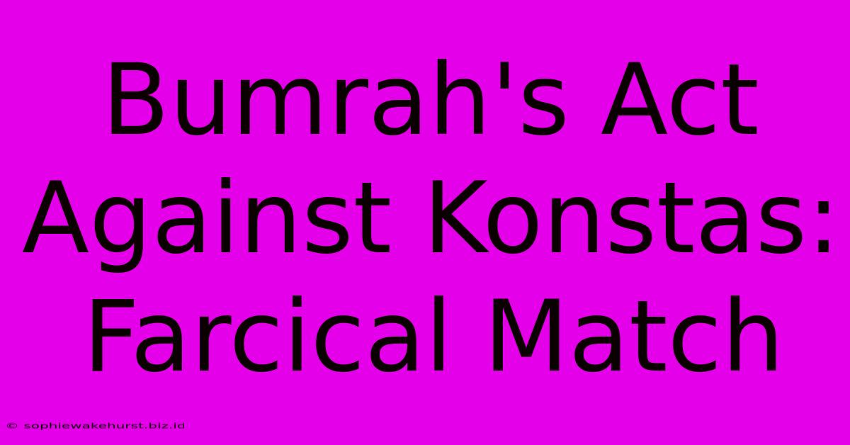 Bumrah's Act Against Konstas: Farcical Match