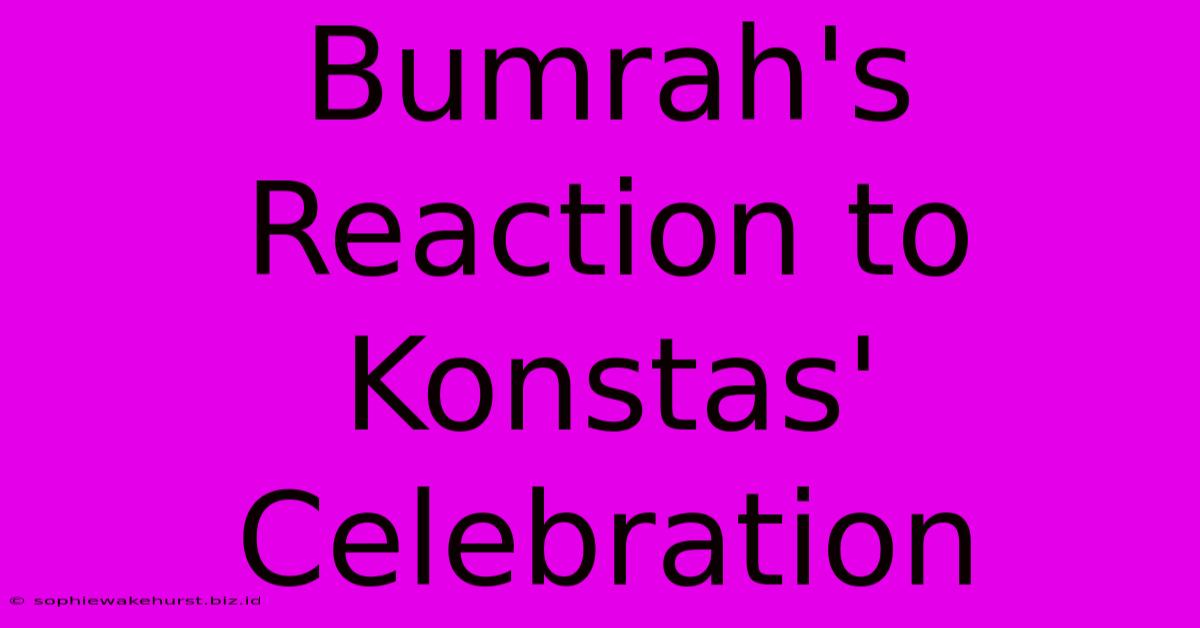 Bumrah's Reaction To Konstas' Celebration