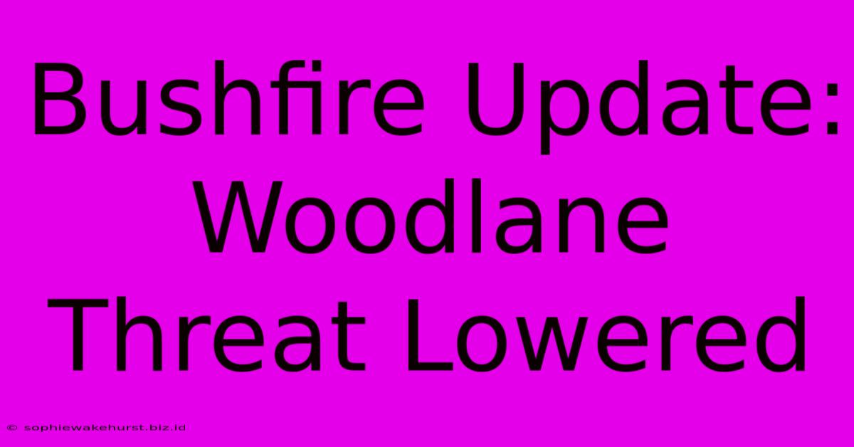 Bushfire Update: Woodlane Threat Lowered