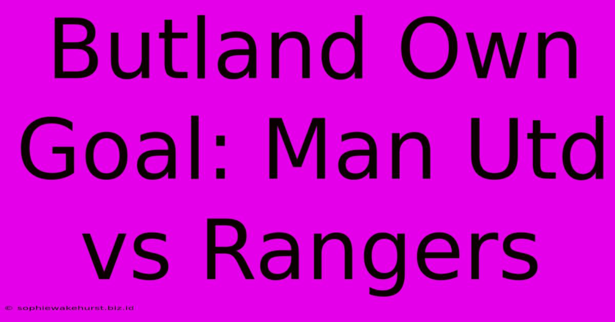 Butland Own Goal: Man Utd Vs Rangers