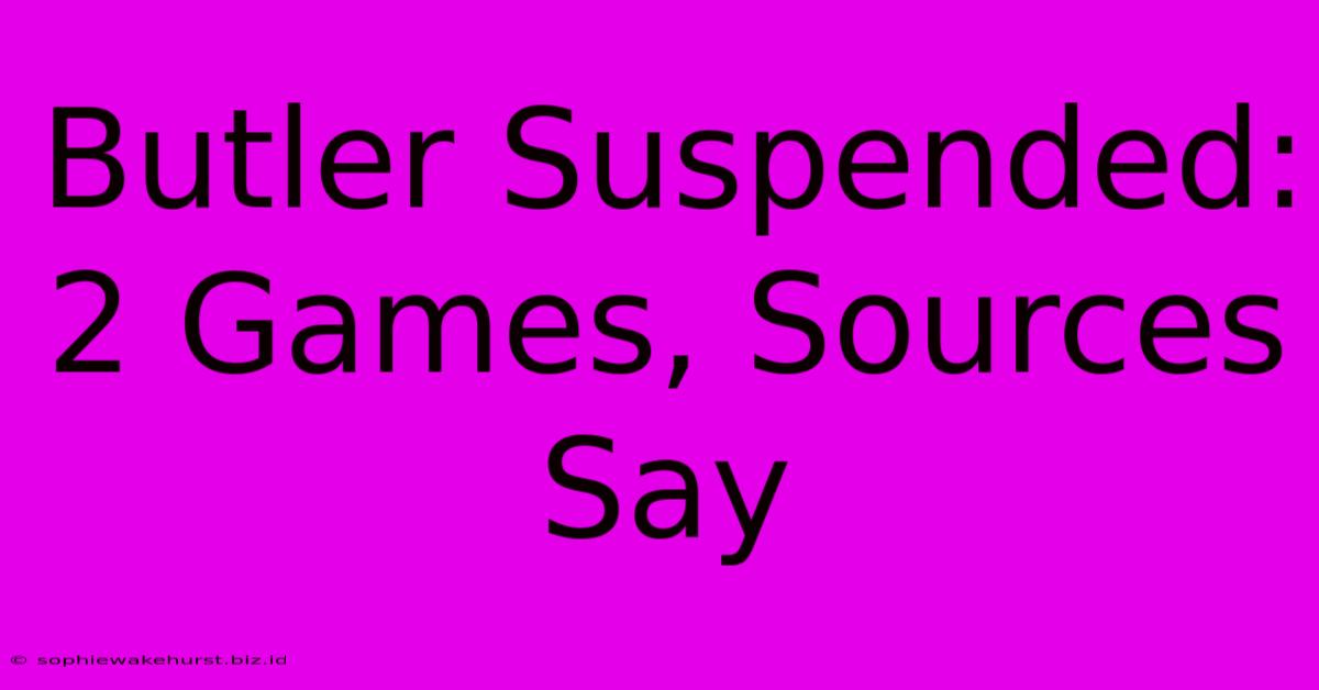 Butler Suspended: 2 Games, Sources Say