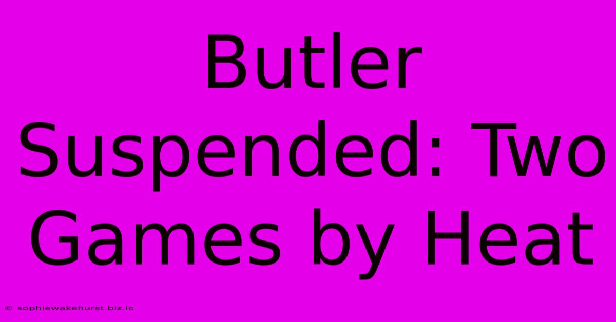 Butler Suspended: Two Games By Heat