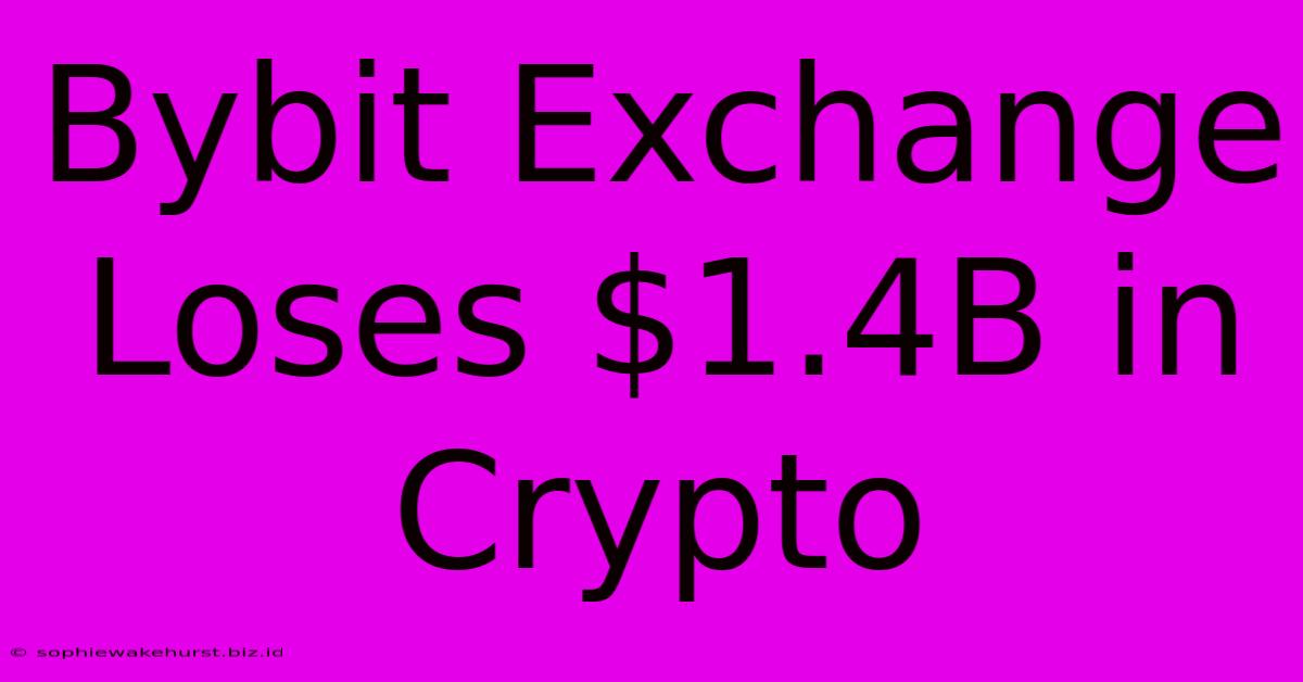 Bybit Exchange Loses $1.4B In Crypto