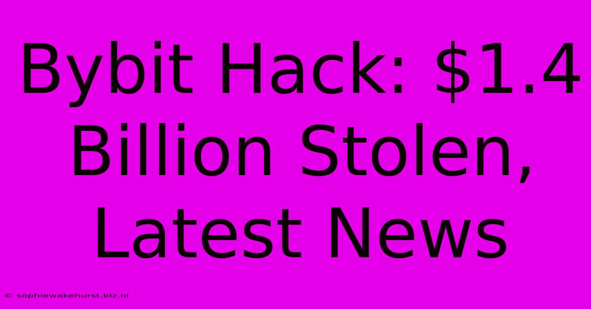 Bybit Hack: $1.4 Billion Stolen, Latest News