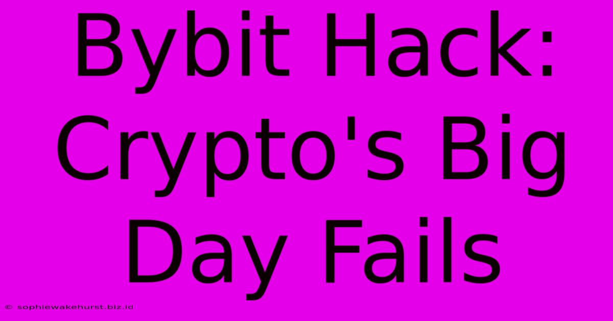 Bybit Hack: Crypto's Big Day Fails