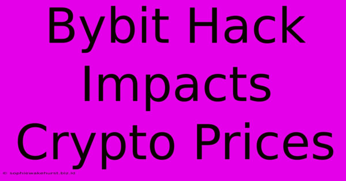 Bybit Hack Impacts Crypto Prices