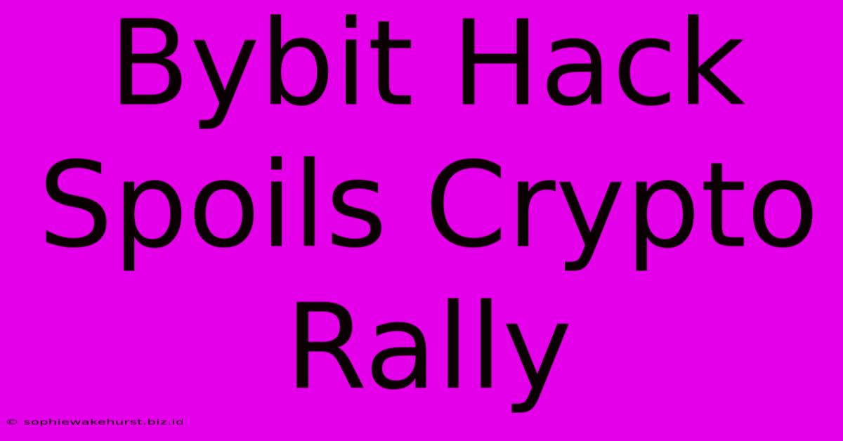 Bybit Hack Spoils Crypto Rally